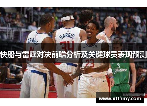 快船与雷霆对决前瞻分析及关键球员表现预测